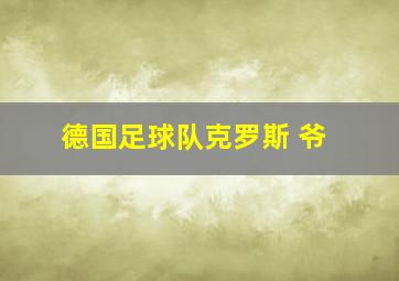 德国足球队克罗斯 爷